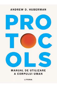 Protocols. Manual de utilizare a corpului uman - Dr. Andrew D. Huberman