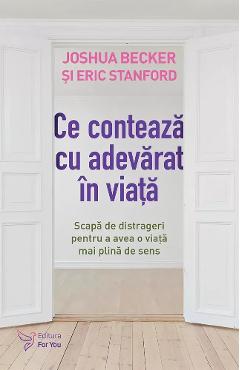 Ce conteaza cu adevarat in viata - Joshua Becker, Eric Stanford