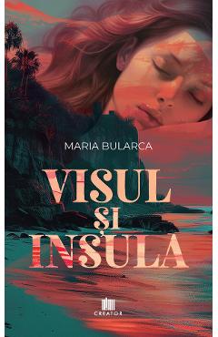 Visul si Insula - Maria Bularca - EDITURA CREATOR