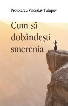 Cum sa dobandesti smerenia - Viaceslav Tulupov