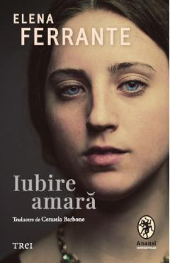 Iubire amara - Elena Ferrante - TREI