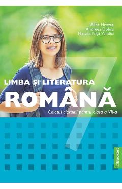Limba si literatura romana - Clasa 7 - Caiet - Alina Hristea, Andreea Dobre, Natalia Nita Vandici