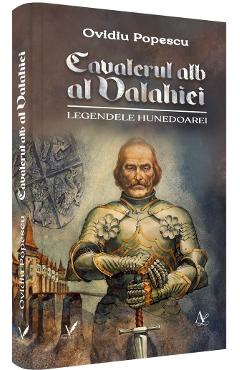 Cavalerul alb al Valahiei. Legendele Hunedoarei - Ovidiu Popescu