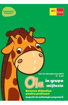 Ola in grupa mijlocie 4-5 ani Sem.1 Vol.1. Resurse didactice pentru profesori - GRUPUL EDITORIAL ART