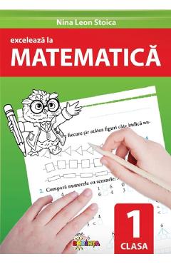 Exceleaza la matematica - Clasa 1 - Nina Leon Stoica