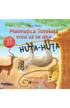 Maimutica Totoluta vrea sa se dea Huta-Huta - Olina Ortiz, Doina Zavadschi