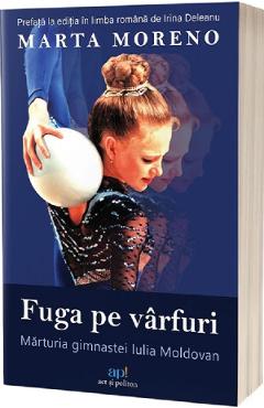 Fuga pe varfuri. Marturia gimnastei Iulia Moldovan - Marta Moreno - ACT SI POLITON
