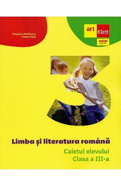 Limba si literatura romana - Clasa 3 - Caietul elevului - Cleopatra Mihailescu, Tudora Pitila