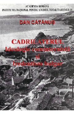 eBook Cadrilaterul. Ideologie cominternista si iredentism bulgar 1919-1940 - Dan Catanus