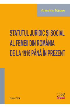 Statutul juridic si social al femeii din Romania de la 1916 pana in prezent - Valentina Tanase - ROSETTI