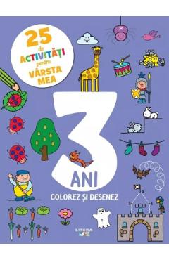 25 de activitati pentru varsta mea: 3 ani. Colorez si desenez - LITERA