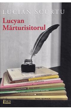 Lucyan Marturisitorul - Lucian Scurtu - LIMES