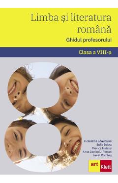 Limba si literatura romana - Clasa 8 - Ghidul profesorului - Florentina Samihaian, Sofia Dobra, Monica Halaszi, Anca Davidoiu-Roman, Horia Corches - GRUPUL EDITORIAL ART