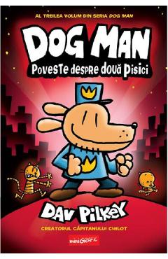 Poveste despre doua pisici. Seria Dog Man Vol.3 - Dav Pilkey