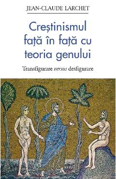 Crestinismul fata in fata cu teoria genului - Jean-Claude Larchet - SOPHIA