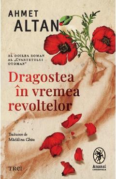 Dragostea in vremea revoltelor - Ahmet Altan - TREI