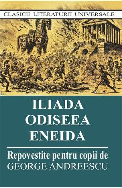 Iliada. Odiseea. Eneida. Repovestite pentru copii