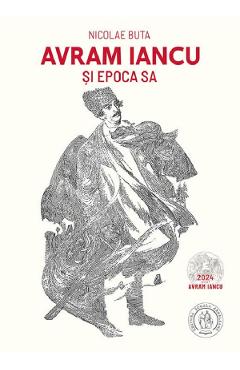 Avram Iancu si epoca sa - Nicolae Buta - SCOALA ARDELEANA