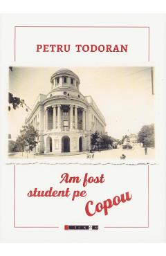 Am fost student pe Copou - Petru Todoran