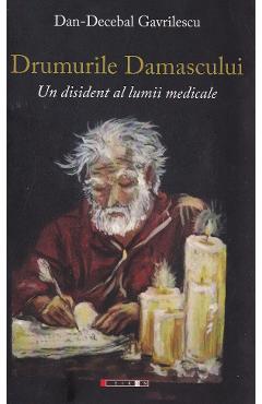 Drumurile Damascului. Un disident al lumii medicale - Dan-Decebal Gavrilescu
