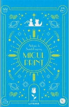 Micul Print - Antoine de Saint-Exupery - LITERA