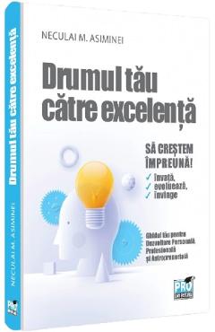 Drumul tau catre excelenta - Neculai M. Asiminei