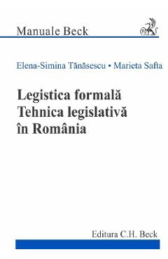 Legistica formala. Tehnica legislativa in Romania - Elena-Simina Tanasescu, Marieta Safta