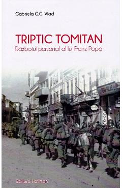 Triptic tomitan. Razboiul personal al lui Franz Popa - Gabriela G.G. Vlad - HOFFMAN