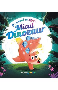 Micul dinozaur. Prieteni magici - Kit Frost - METEOR PRESS