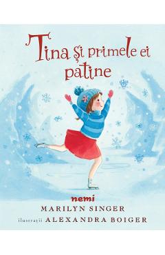 Tina si primele ei patine - Marilyn Singer, Alexandra Boiger
