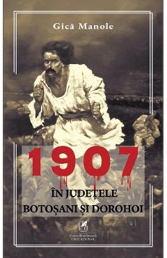 1907, in judetele Botosani si Dorohoi - Gica Manole