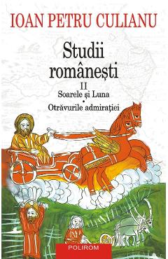 Studii romanesti Vol.2: Soarele si luna. Otravurile admiratiei - Ioan Petru Culianu