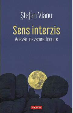 Sens interzis. Adevar, devenire, locuire - Stefan Vianu