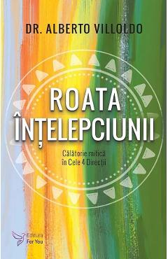 Roata intelepciunii - Alberto Villoldo - FOR YOU
