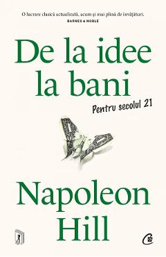 De la idee la bani. Pentru secolul 21 - Napoleon Hill - CURTEA VECHE