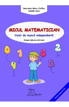 Micul matematician. Grupa mijlocie 4-5 ani - Smaranda Maria Cioflica, Daniela Dosa - TEHNO-ART
