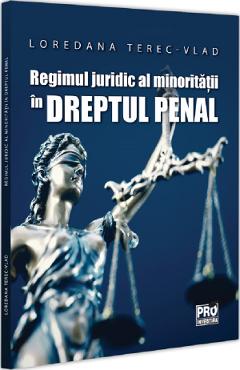 Regimul juridic al minoritatii in dreptul penal - Loredana Terec-Vlad