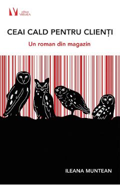 Ceai cald pentru clienti. Un roman din magazin - Ileana Muntean
