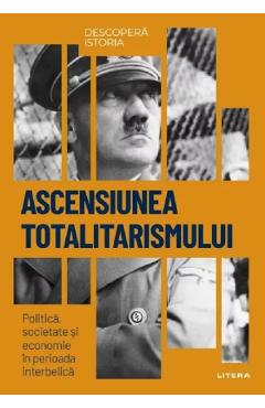Descopera istoria. Ascensiunea totalitarismului - Joan Sole