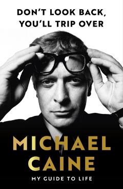 Don\'t Look Back, You\'ll Trip Over - Michael Caine