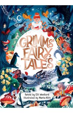 Grimms' Fairy Tales, Retold by Elli Woollard, Illustrated by Marta Altes