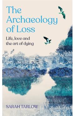 The Archaeology of Loss - Sarah Tarlow