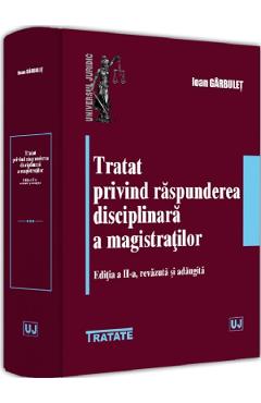 Tratat privind raspunderea disciplinara a magistratilor Ed.2 - Ioan Garbulet