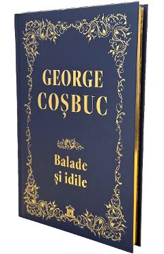 Balade si idile. Editie de colectie - George Cosbuc - DIDACTICA PUBLISHING HOUSE