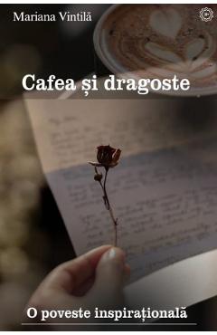 Cafea si dragoste. O poveste inspirationala - Mariana Vintila
