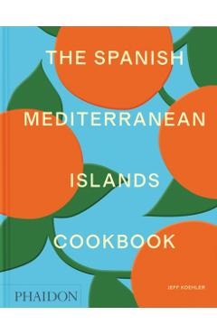 Spanish Mediterranean Islands Cookbook - Jeff Koehler