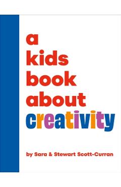A Kids Book About Creativity - Sara|scott-curran Scott-curran