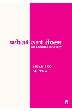 What Art Does - Bette|eno Adriaanse