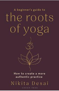 Beginner\'s Guide to the Roots of Yoga - Nikita Desai