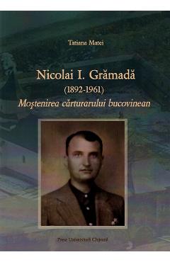 Nicolai I. Gramada (1892-1961). Mostenirea carturarului bucovinean - Tatiana Matei